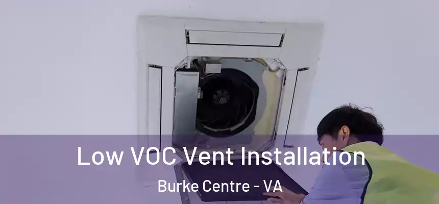 Low VOC Vent Installation Burke Centre - VA
